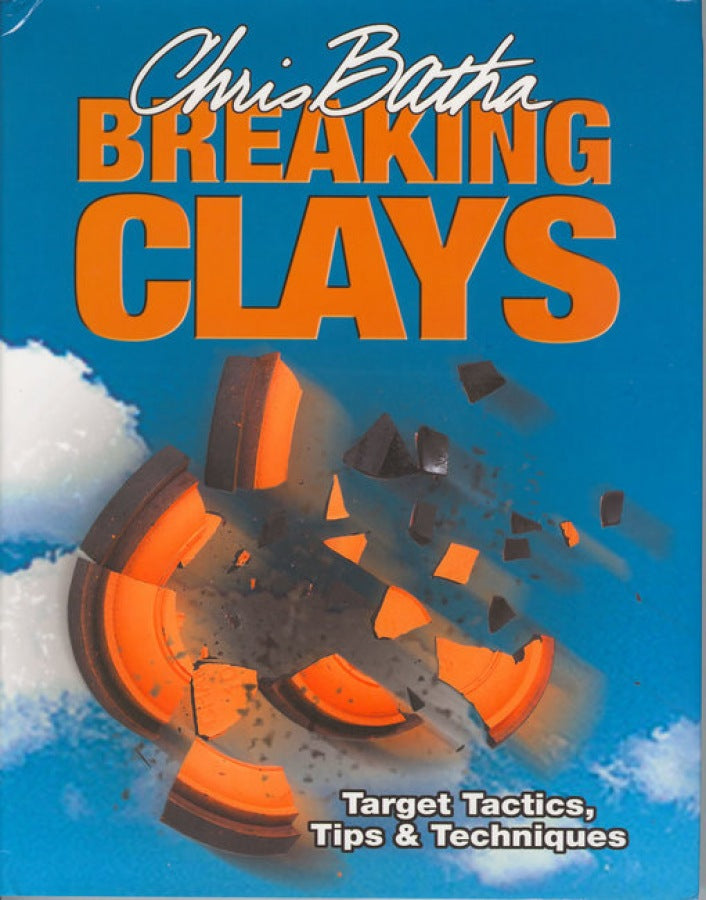 Breaking Clays Target Tactics, Tips and Techniques CHRIS BATHA