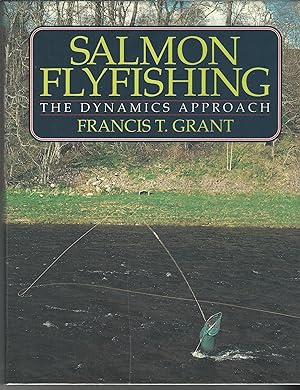 Salmon Flyfishing: The Dynamics Approach by Francis T. Grant