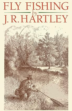 Fly Fishing by J .R. Hartley