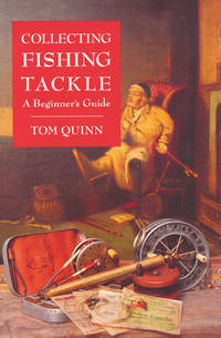 Collecting Fishing Tackle A Beginners Guide - Tom Quinn