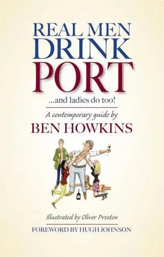 Real Men Drink Port ... & Ladies do too! A Contemporary Guide by Ben Howkins
