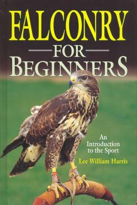 Falconry for Beginners An Introduction to the Sport by Lee William Harris