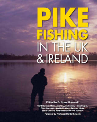 Pike Fishing in the UK & Ireland Edited by Dr Steve Rogowski