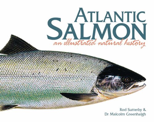 Atlantic Salmon: An Illustrated Natural History by R Sutterby & M Greenhalgh