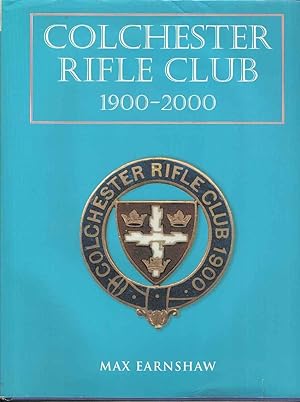 Colchester Rifle Club 1900-2000 by Max Earnshaw
